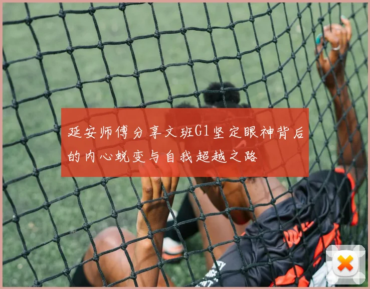 延安师傅分享文班G1坚定眼神背后的内心蜕变与自我超越之路