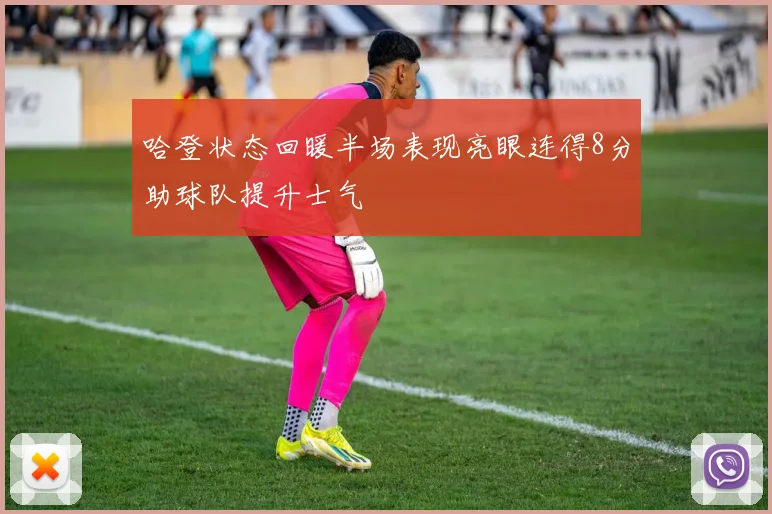 哈登状态回暖半场表现亮眼连得8分助球队提升士气